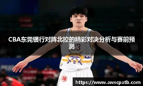CBA东莞银行对阵北控的精彩对决分析与赛前预测